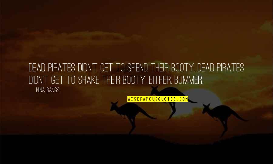 Booty's Quotes By Nina Bangs: Dead pirates didn't get to spend their booty.