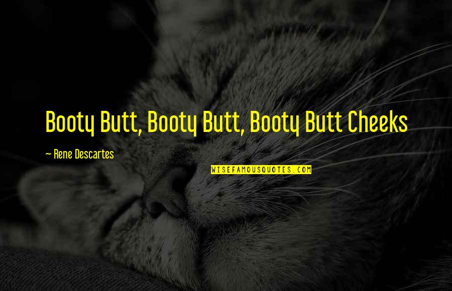 Booty's Quotes By Rene Descartes: Booty Butt, Booty Butt, Booty Butt Cheeks