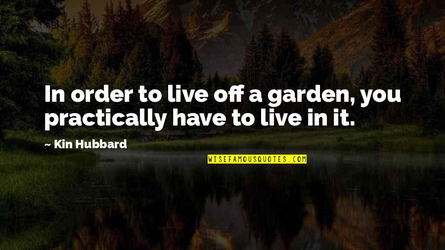 Boovish Quotes By Kin Hubbard: In order to live off a garden, you