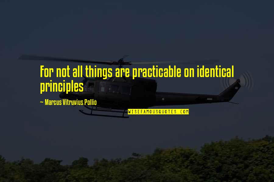 Boovish Quotes By Marcus Vitruvius Pollio: For not all things are practicable on identical