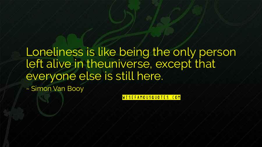 Booy Quotes By Simon Van Booy: Loneliness is like being the only person left