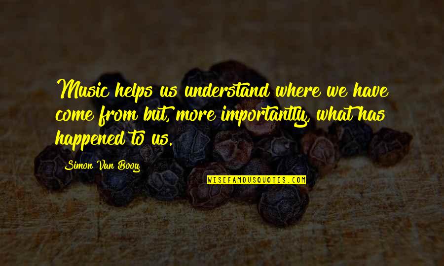 Booy Quotes By Simon Van Booy: Music helps us understand where we have come