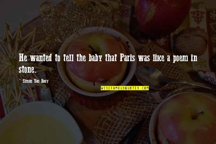 Booy Quotes By Simon Van Booy: He wanted to tell the baby that Paris
