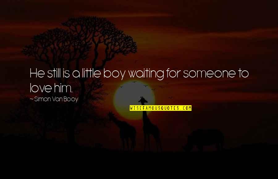 Booy Quotes By Simon Van Booy: He still is a little boy waiting for