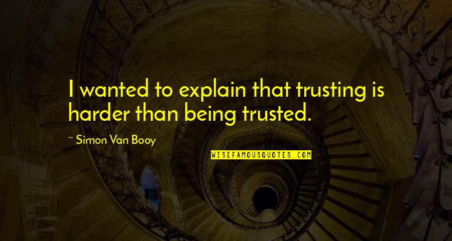 Booy Quotes By Simon Van Booy: I wanted to explain that trusting is harder