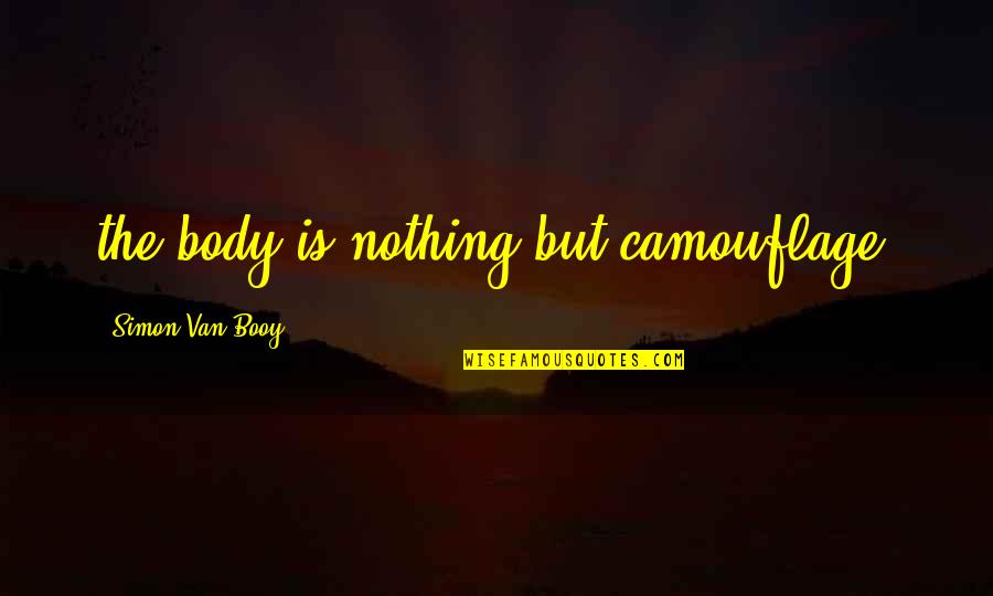 Booy Quotes By Simon Van Booy: the body is nothing but camouflage.
