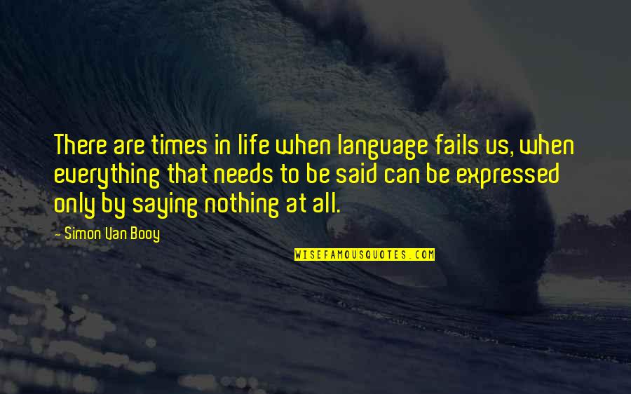 Booy Quotes By Simon Van Booy: There are times in life when language fails