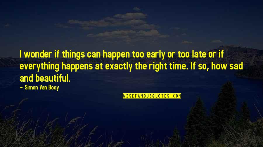 Booy Quotes By Simon Van Booy: I wonder if things can happen too early