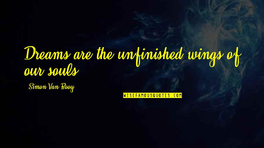 Booy Quotes By Simon Van Booy: Dreams are the unfinished wings of our souls.