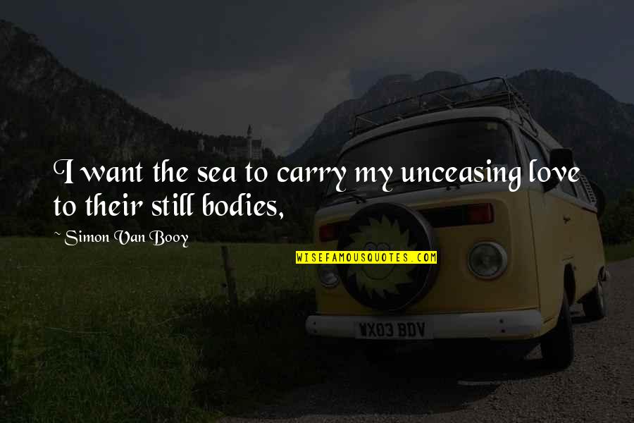 Booy Quotes By Simon Van Booy: I want the sea to carry my unceasing