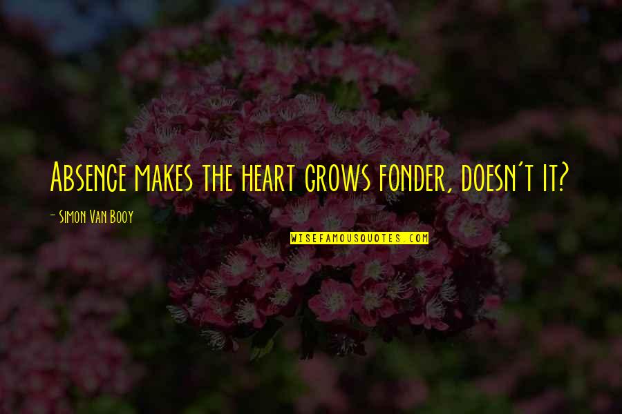 Booy Quotes By Simon Van Booy: Absence makes the heart grows fonder, doesn't it?