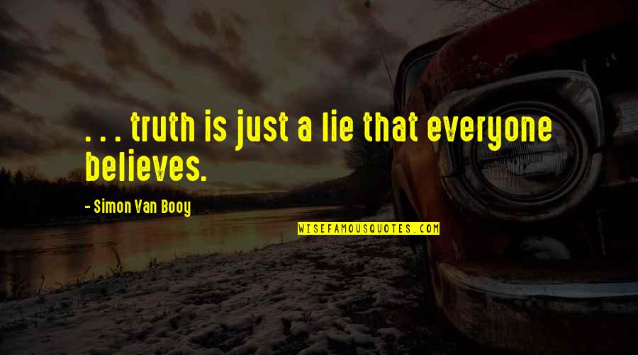 Booy Quotes By Simon Van Booy: . . . truth is just a lie