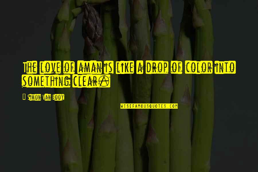 Booy Quotes By Simon Van Booy: The love of aman is like a drop