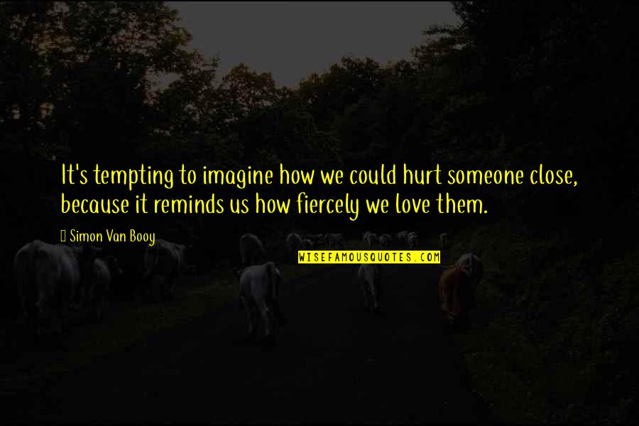 Booy Quotes By Simon Van Booy: It's tempting to imagine how we could hurt