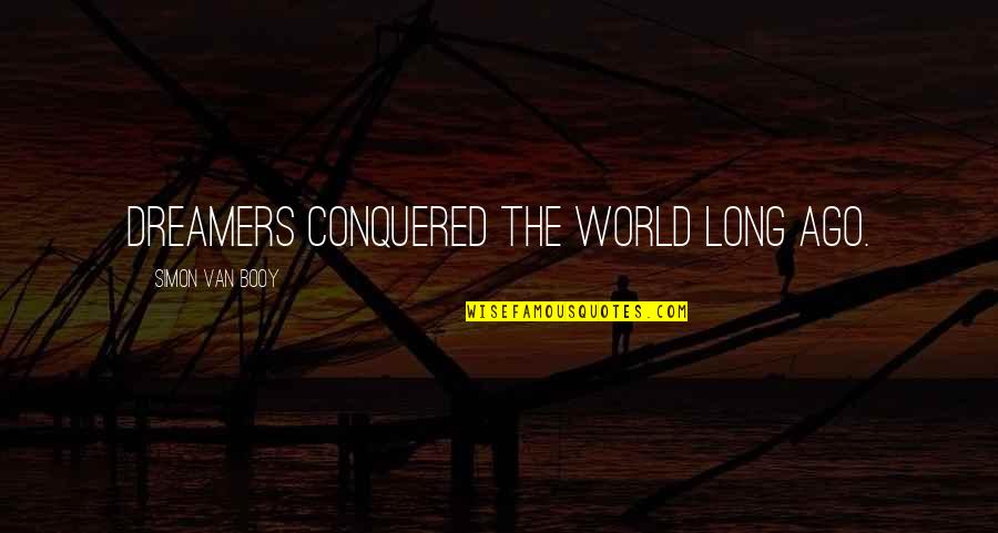 Booy Quotes By Simon Van Booy: Dreamers conquered the world long ago.