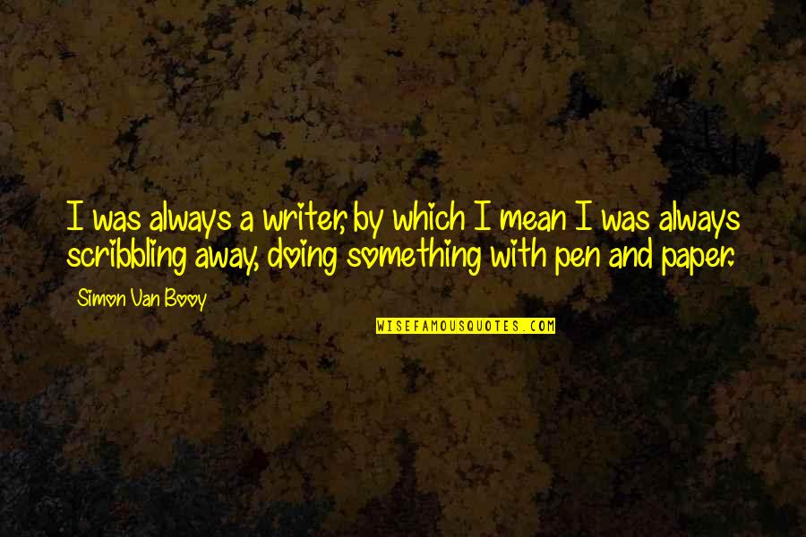 Booy Quotes By Simon Van Booy: I was always a writer, by which I