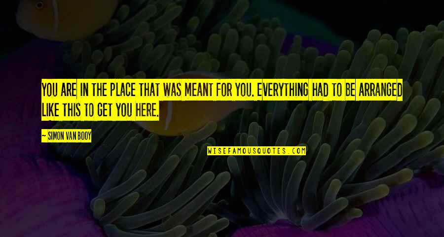 Booy Quotes By Simon Van Booy: You are in the place that was meant