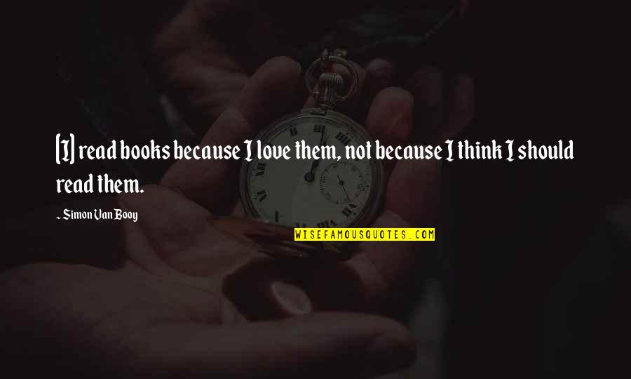Booy Quotes By Simon Van Booy: [I] read books because I love them, not