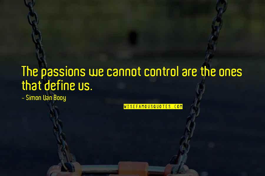 Booy Quotes By Simon Van Booy: The passions we cannot control are the ones