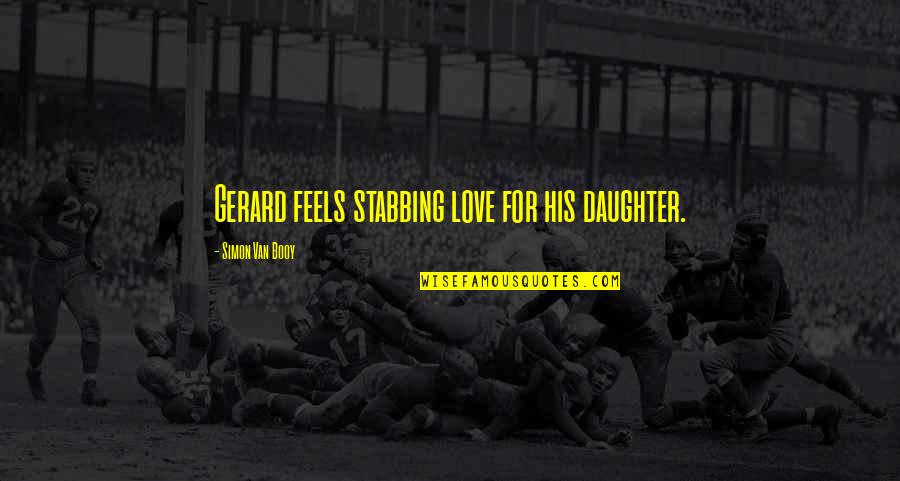 Booy Quotes By Simon Van Booy: Gerard feels stabbing love for his daughter.