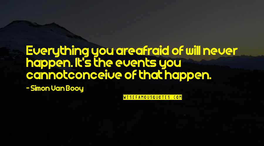 Booy Quotes By Simon Van Booy: Everything you areafraid of will never happen. It's