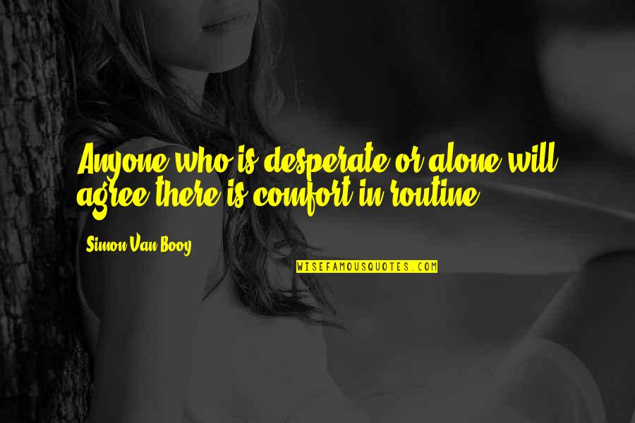 Booy Quotes By Simon Van Booy: Anyone who is desperate or alone will agree