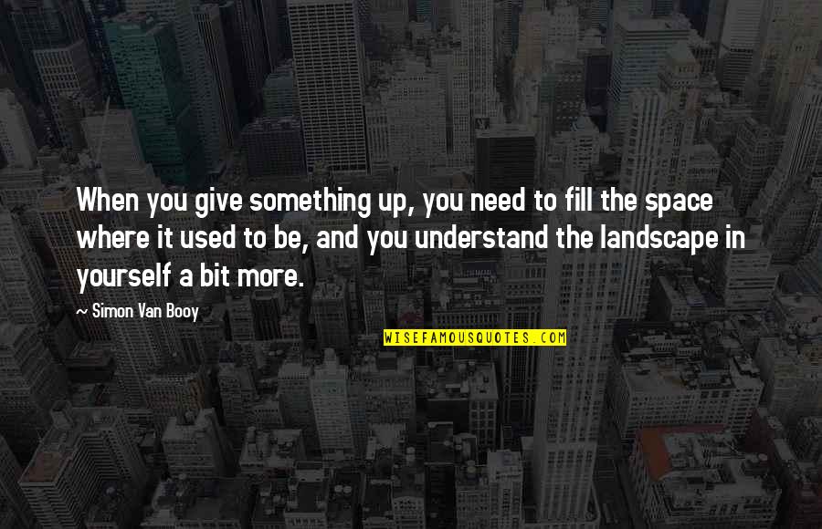 Booy Quotes By Simon Van Booy: When you give something up, you need to