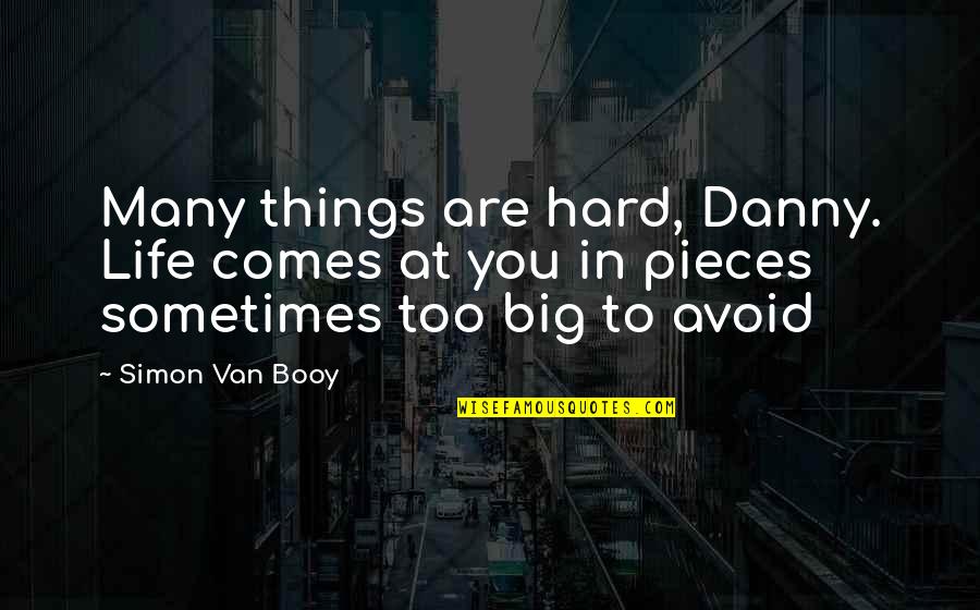 Booy Quotes By Simon Van Booy: Many things are hard, Danny. Life comes at