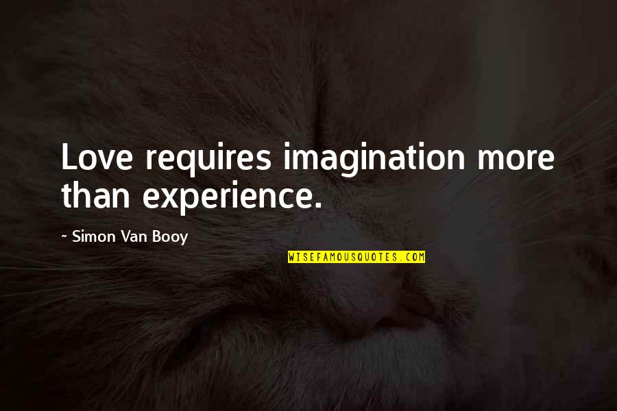Booy Quotes By Simon Van Booy: Love requires imagination more than experience.