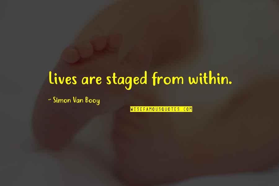 Booy Quotes By Simon Van Booy: Lives are staged from within.