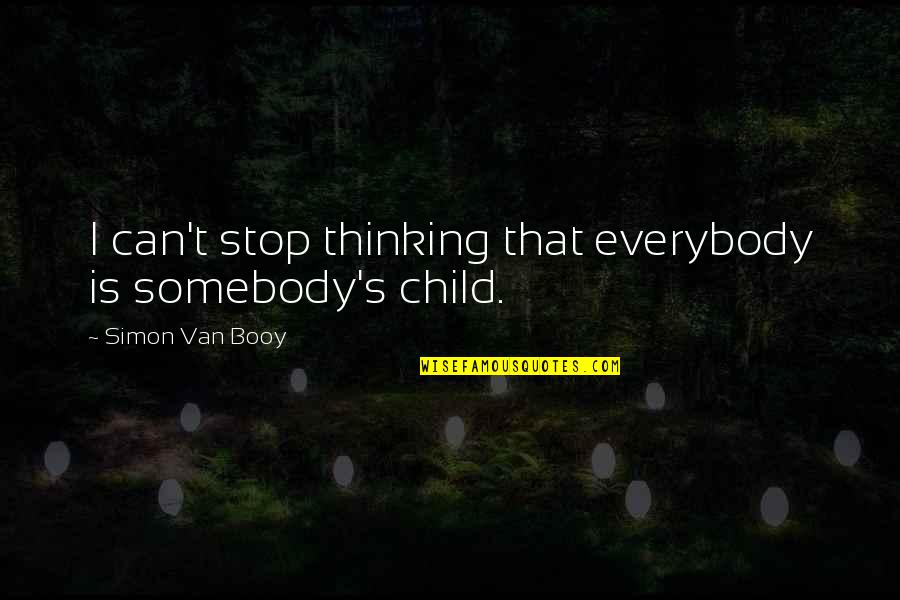 Booy Quotes By Simon Van Booy: I can't stop thinking that everybody is somebody's