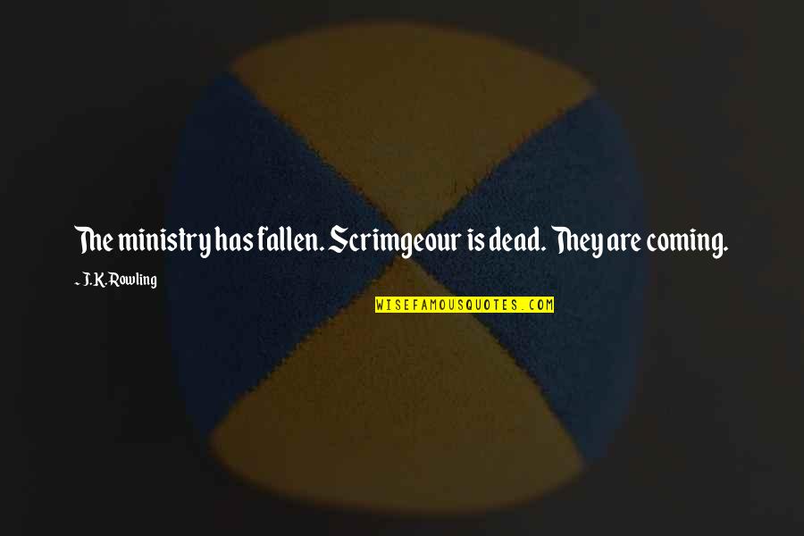 Booyah Burgers Quotes By J.K. Rowling: The ministry has fallen. Scrimgeour is dead. They