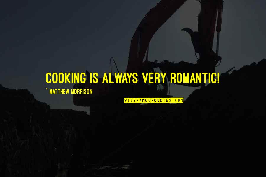 Booyah Quotes By Matthew Morrison: Cooking is always very romantic!
