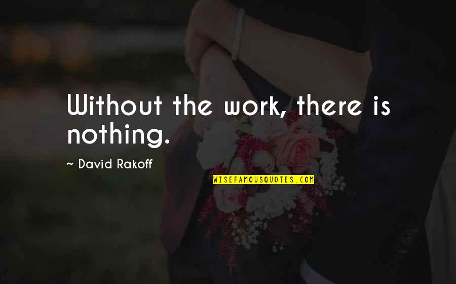 Booysendal Platinum Quotes By David Rakoff: Without the work, there is nothing.