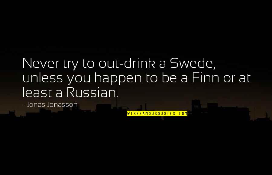 Booysendal Platinum Quotes By Jonas Jonasson: Never try to out-drink a Swede, unless you
