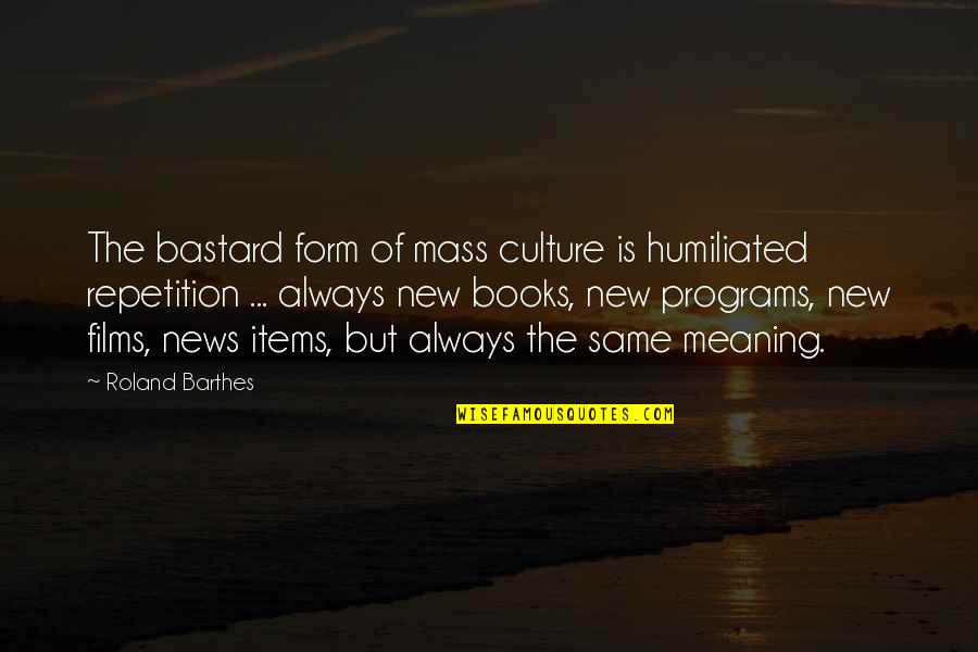 Booz Quotes By Roland Barthes: The bastard form of mass culture is humiliated