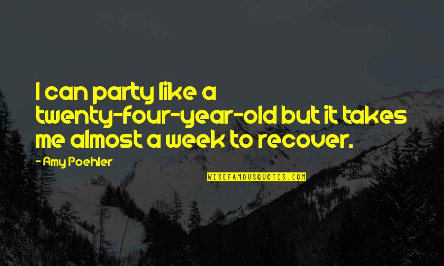 Booze Alcohol Quotes By Amy Poehler: I can party like a twenty-four-year-old but it