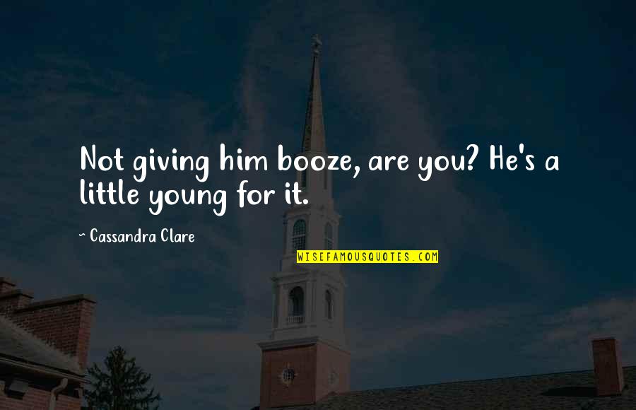 Booze Alcohol Quotes By Cassandra Clare: Not giving him booze, are you? He's a