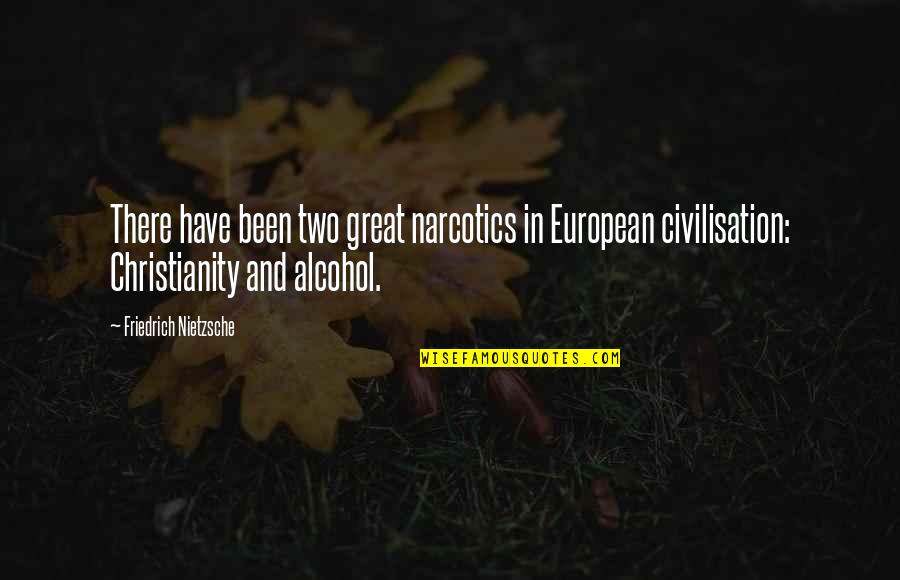Booze Alcohol Quotes By Friedrich Nietzsche: There have been two great narcotics in European