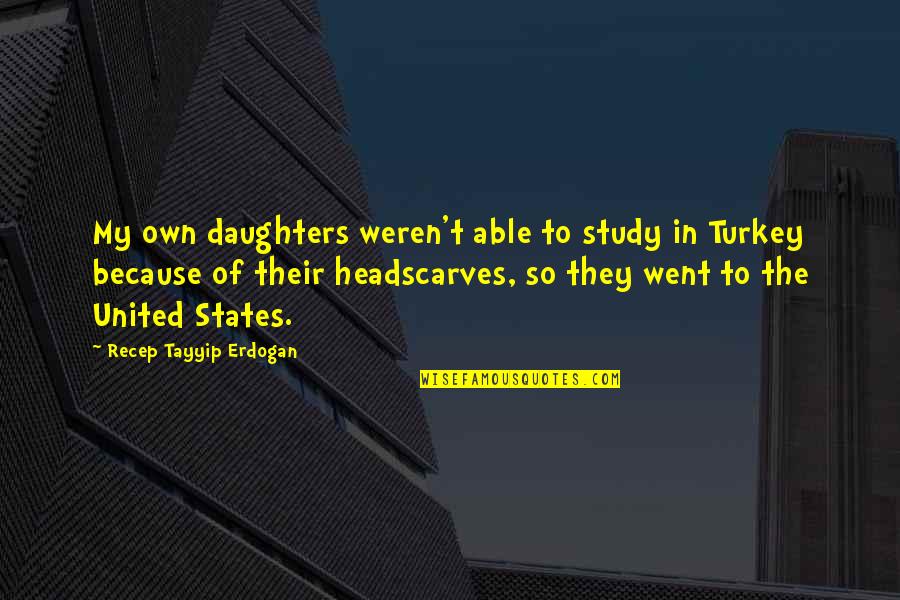 Booze Cruise Quotes By Recep Tayyip Erdogan: My own daughters weren't able to study in