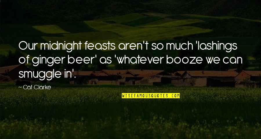 Booze Quotes By Cat Clarke: Our midnight feasts aren't so much 'lashings of