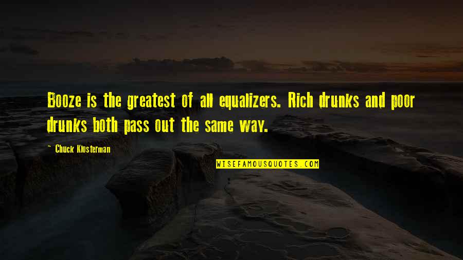 Booze Quotes By Chuck Klosterman: Booze is the greatest of all equalizers. Rich