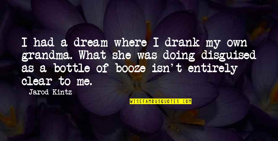 Booze Quotes By Jarod Kintz: I had a dream where I drank my
