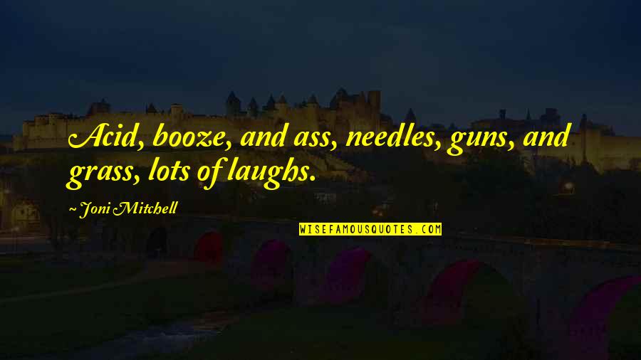 Booze Quotes By Joni Mitchell: Acid, booze, and ass, needles, guns, and grass,