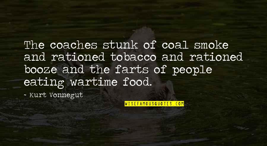 Booze Quotes By Kurt Vonnegut: The coaches stunk of coal smoke and rationed Booze Quotes By Kurt Vonnegut: The coaches stunk of coal smoke and rationed