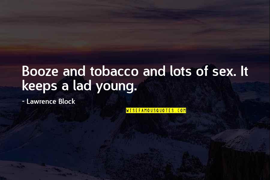 Booze Quotes By Lawrence Block: Booze and tobacco and lots of sex. It