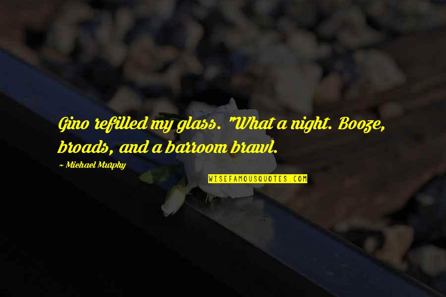 Booze Quotes By Michael Murphy: Gino refilled my glass. "What a night. Booze,