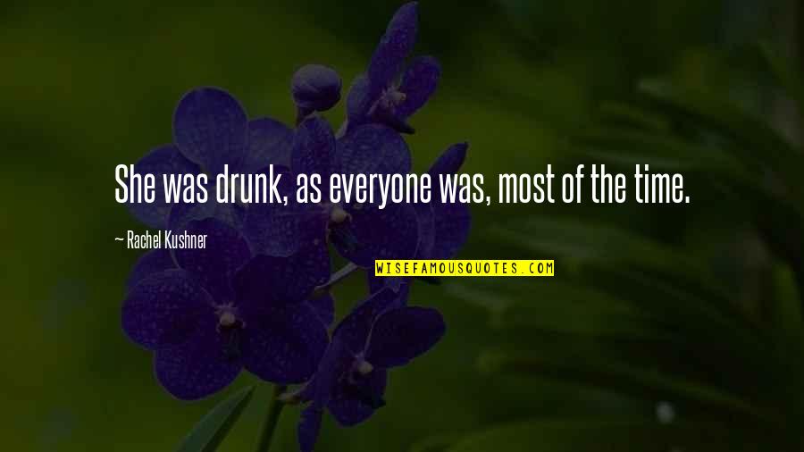 Booze Quotes By Rachel Kushner: She was drunk, as everyone was, most of