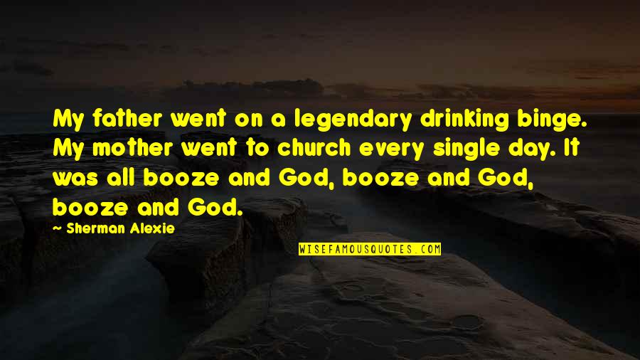 Booze Quotes By Sherman Alexie: My father went on a legendary drinking binge.
