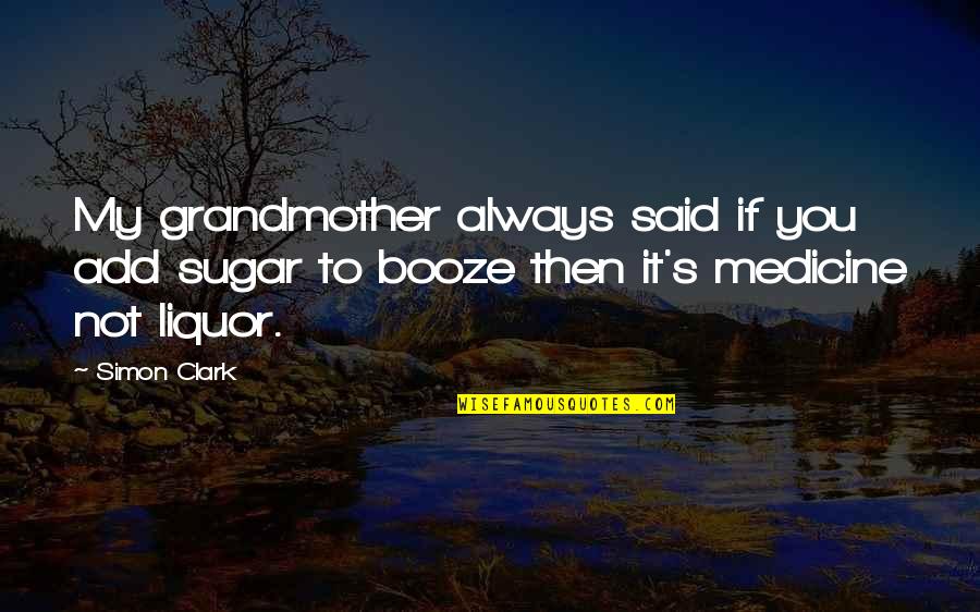 Booze Quotes By Simon Clark: My grandmother always said if you add sugar